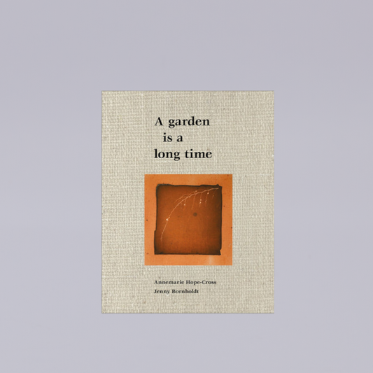 A Garden is a Long Time | Jenny Bornholdt & Annemarie Hope-Cross